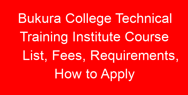 Bukura College Technical Training Institute Course List, Fees, Requirements, How to Apply