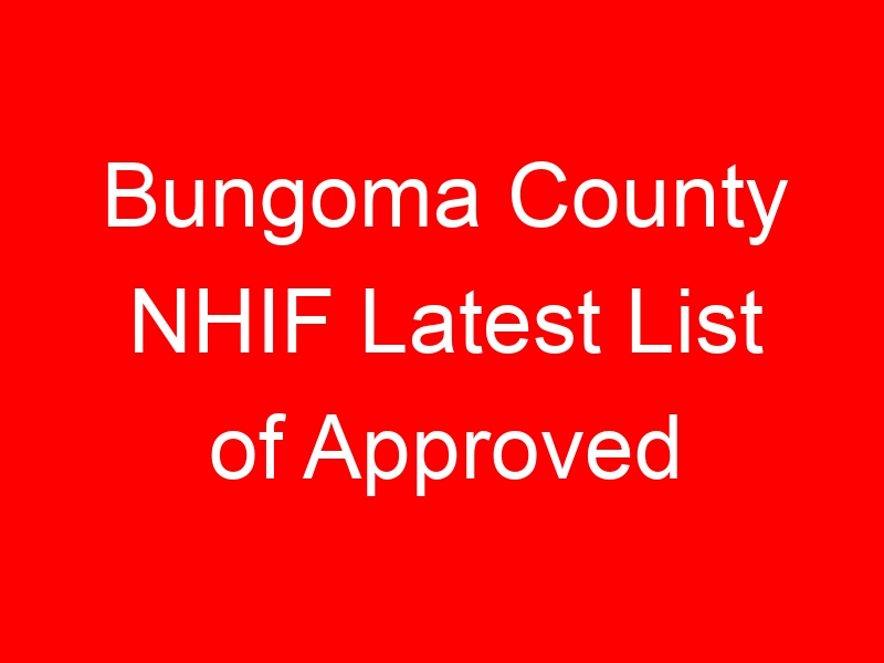 Bungoma County NHIF Latest List of Approved Facilities/ Hospitals: Location, Contacts, Services, Hospital Type and Code