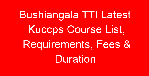 Bushiangala TTI Latest Kuccps Course List, Requirements, Fees & Duration