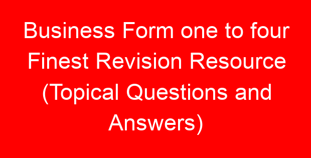 Business Form one to four Finest Revision Resource (Topical Questions and Answers)