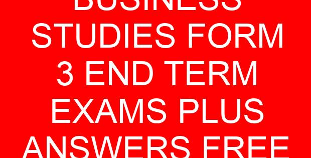 BUSINESS STUDIES FORM 3 END TERM EXAMS PLUS ANSWERS FREE