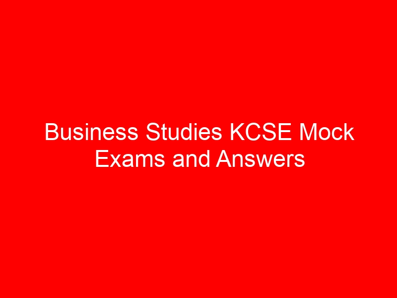 Business Studies KCSE Mock Exams and Answers {Latest Best Collections}
