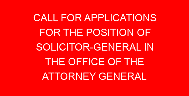 CALL FOR APPLICATIONS FOR THE POSITION OF SOLICITOR-GENERAL IN THE OFFICE OF THE ATTORNEY GENERAL