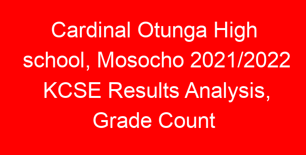 Cardinal Otunga High school, Mosocho 2021/2022 KCSE Results Analysis, Grade Count