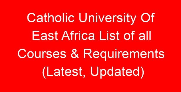Catholic University Of East Africa List of all Courses & Requirements (Latest, Updated)