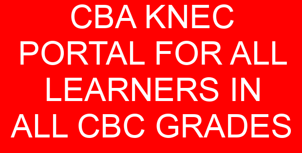 CBA KNEC PORTAL FOR ALL LEARNERS IN ALL CBC GRADES