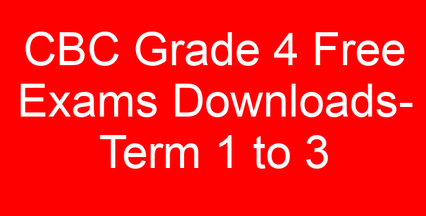 CBC Grade 4 Free Exams Downloads- Term 1 to 3