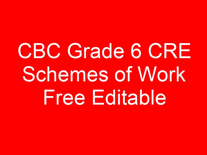 CBC Grade 6 CRE Schemes of Work Free Editable Word, PDF Downloads
