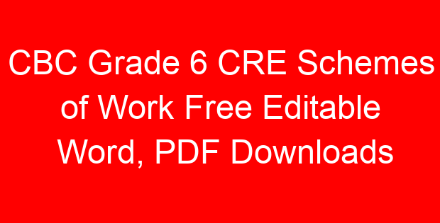 CBC Grade 6 CRE Schemes of Work Free Editable Word, PDF Downloads