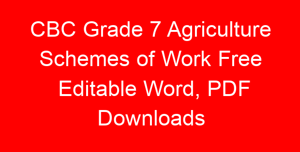 CBC Grade 7 Agriculture Schemes of Work Free Editable Word, PDF Downloads