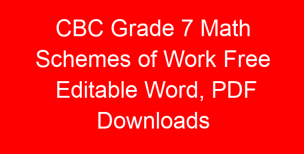 CBC Grade 7 Math Schemes of Work Free Editable Word, PDF Downloads