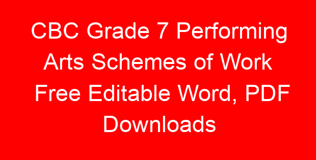 CBC Grade 7 Performing Arts Schemes of Work Free Editable Word, PDF Downloads