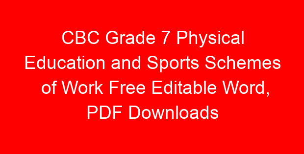 CBC Grade 7 Physical Education and Sports Schemes of Work Free Editable Word, PDF Downloads