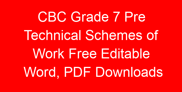 CBC Grade 7 Pre Technical Schemes of Work Free Editable Word, PDF Downloads