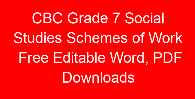 CBC Grade 7 Social Studies Schemes of Work Free Editable Word, PDF Downloads