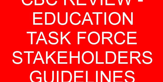 CBC REVIEW – EDUCATION TASK FORCE STAKEHOLDERS GUIDELINES