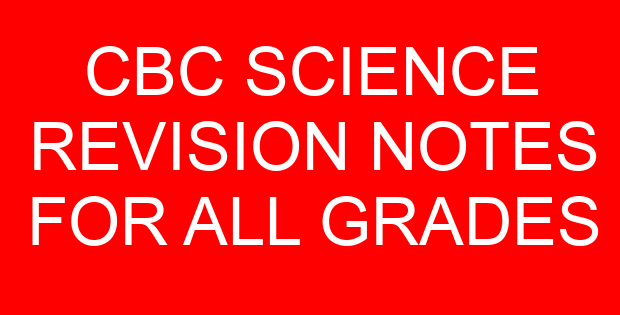 CBC SCIENCE REVISION NOTES FOR ALL GRADES
