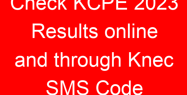Check KCPE 2023 Results online and through Knec SMS Code