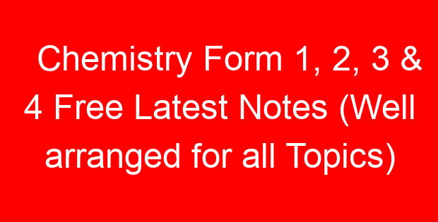 Chemistry Form 1, 2, 3 & 4 Free Latest Notes (Well arranged for all Topics)