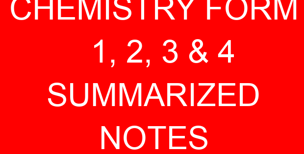 CHEMISTRY FORM 1, 2, 3 & 4 SUMMARIZED NOTES
