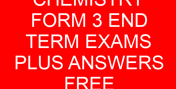 CHEMISTRY FORM 3 END TERM EXAMS PLUS ANSWERS FREE