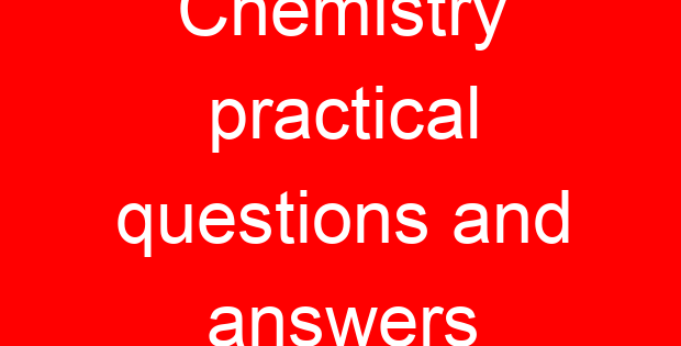 Chemistry practical questions and answers
