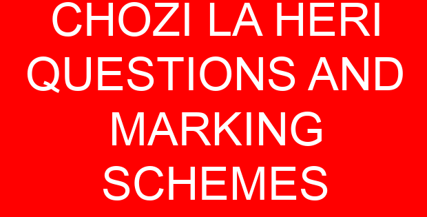 CHOZI LA HERI QUESTIONS AND MARKING SCHEMES