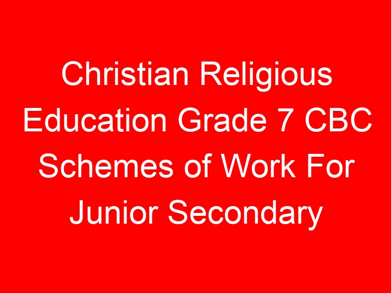 Christian Religious Education Grade 7 CBC Schemes of Work For Junior Secondary