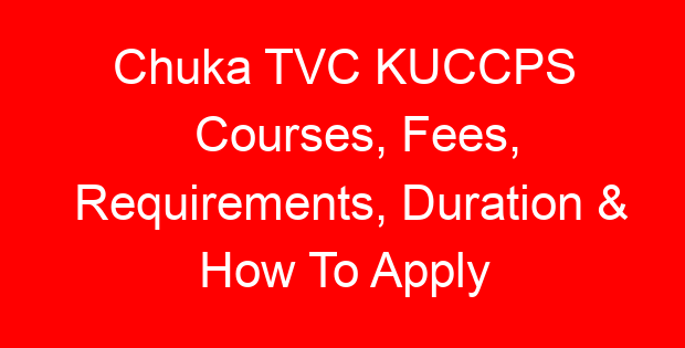 Chuka TVC KUCCPS Courses, Fees, Requirements, Duration & How To Apply