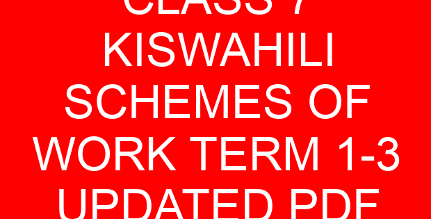 CLASS 7 KISWAHILI SCHEMES OF WORK TERM 1-3 UPDATED PDF
