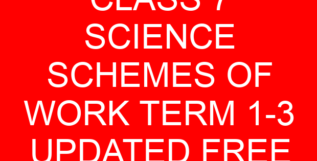 CLASS 7 SCIENCE SCHEMES OF WORK TERM 1-3 UPDATED FREE