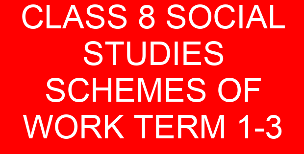 CLASS 8 SOCIAL STUDIES SCHEMES OF WORK TERM 1-3