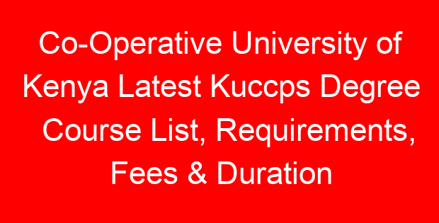 Co-Operative University of Kenya Latest Kuccps Degree Course List, Requirements, Fees & Duration