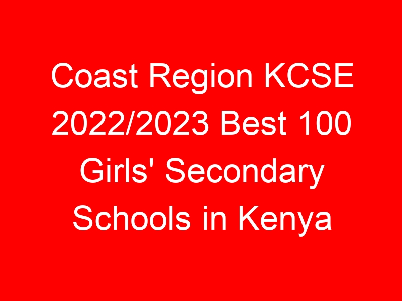 Coast Region KCSE 2022/2023 Best 100 Girls’ Secondary Schools in Kenya