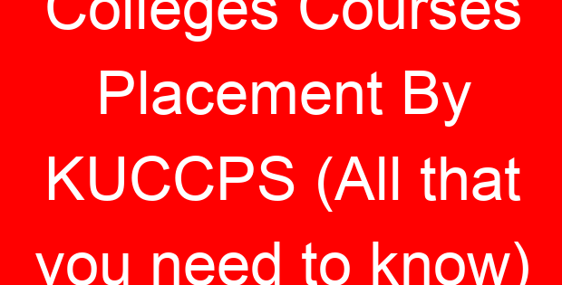 Colleges Courses Placement By KUCCPS (All that you need to know)