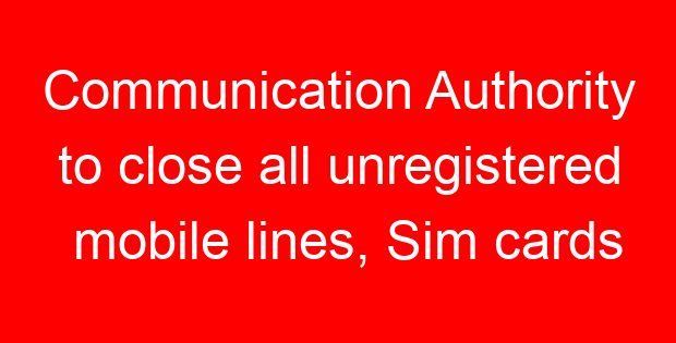 Communication Authority to close all unregistered mobile lines, Sim cards