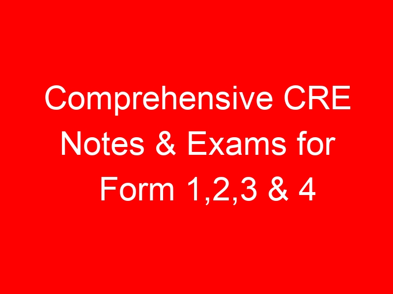 Comprehensive CRE Notes & Exams for Form 1,2,3 & 4