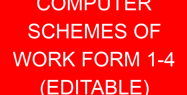 COMPUTER SCHEMES OF WORK FORM 1-4 (EDITABLE)