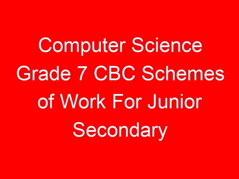 Computer Science Grade 7 CBC Schemes of Work For Junior Secondary