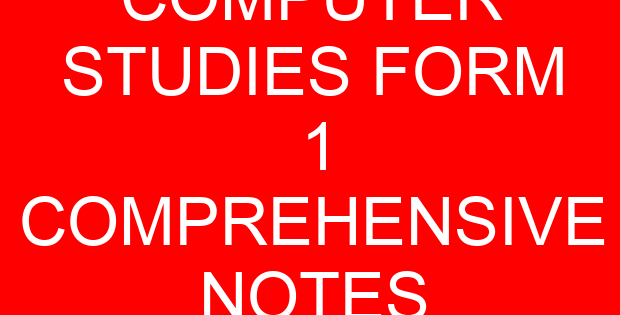 COMPUTER STUDIES FORM 1 COMPREHENSIVE NOTES