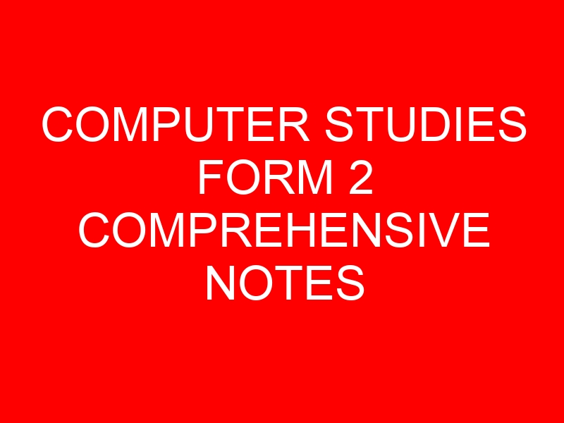 COMPUTER STUDIES FORM 2 COMPREHENSIVE NOTES