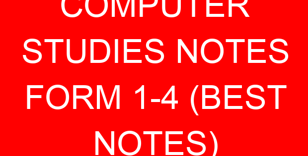 COMPUTER STUDIES NOTES FORM 1-4 (BEST NOTES)