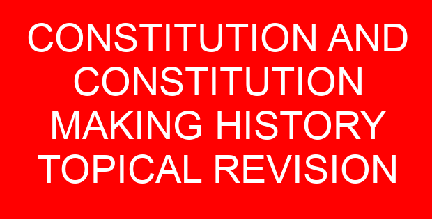 CONSTITUTION AND CONSTITUTION MAKING HISTORY TOPICAL REVISION