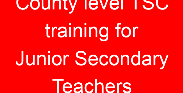 County level TSC training for Junior Secondary Teachers