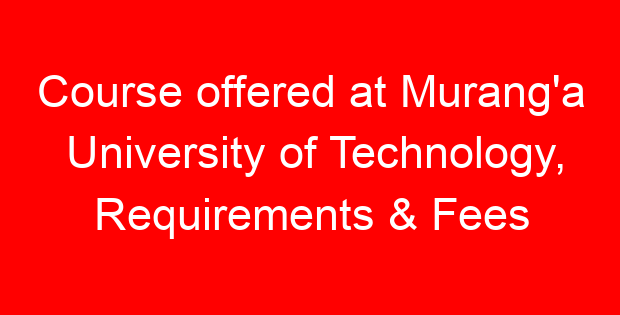 Course offered at Murang’a University of Technology, Requirements & Fees