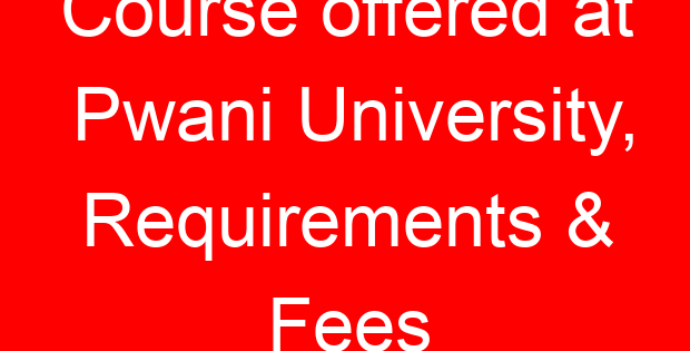 Course offered at Pwani University, Requirements & Fees