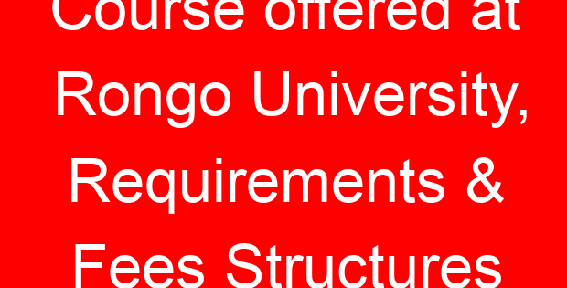 Course offered at Rongo University, Requirements & Fees Structures