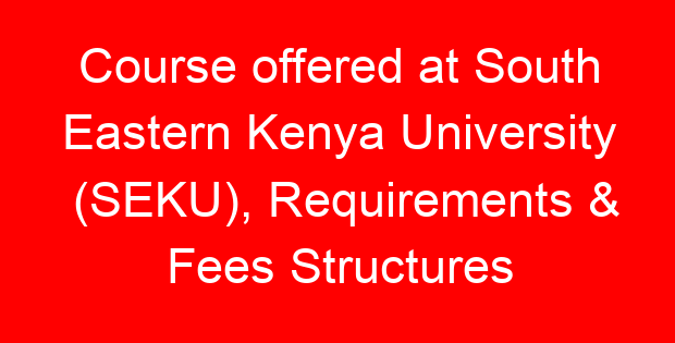 Course offered at South Eastern Kenya University (SEKU), Requirements & Fees Structures
