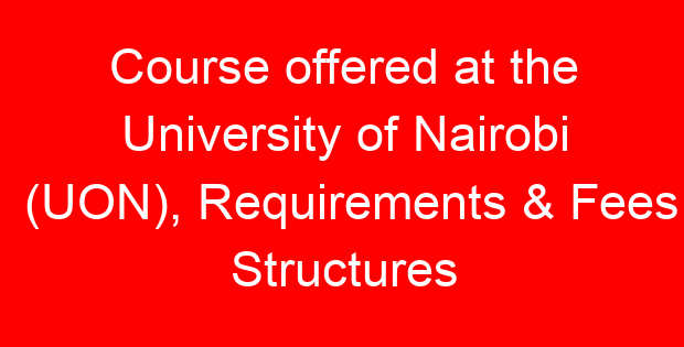 Course offered at the University of Nairobi (UON), Requirements & Fees Structures