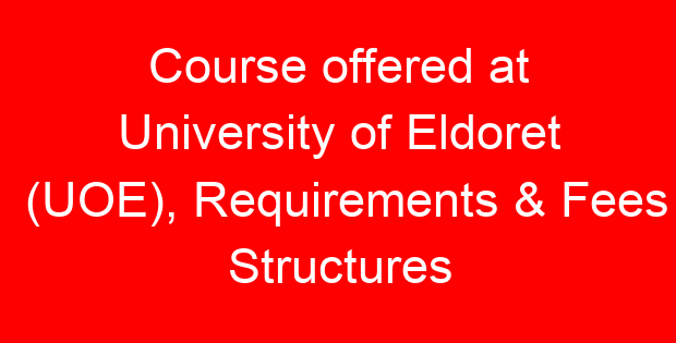 Course offered at University of Eldoret (UOE), Requirements & Fees Structures